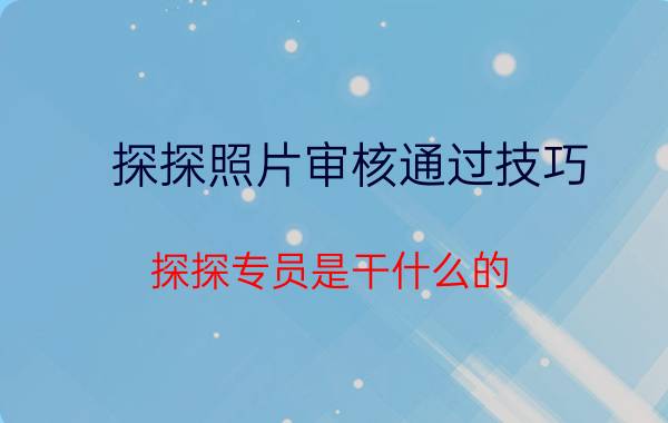 探探照片审核通过技巧 探探专员是干什么的？